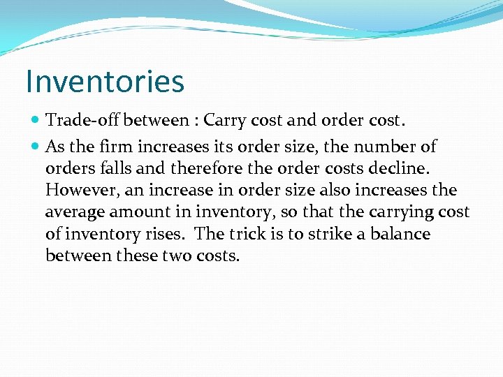 Inventories Trade-off between : Carry cost and order cost. As the firm increases its