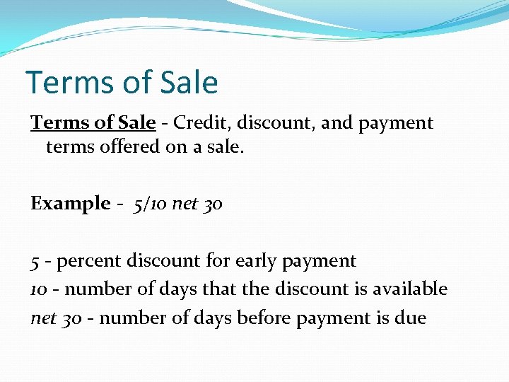Terms of Sale - Credit, discount, and payment terms offered on a sale. Example