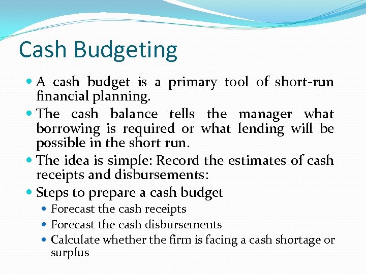 Cash Budgeting A cash budget is a primary tool of short-run financial planning. The