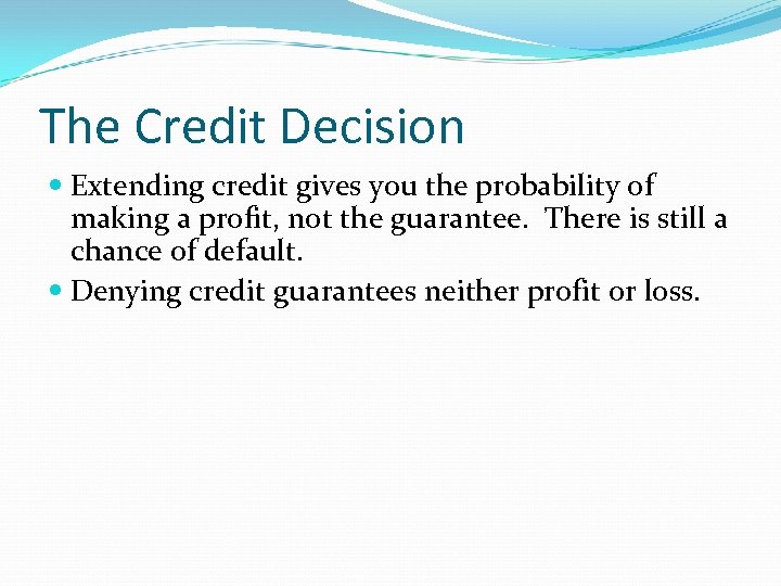 The Credit Decision Extending credit gives you the probability of making a profit, not