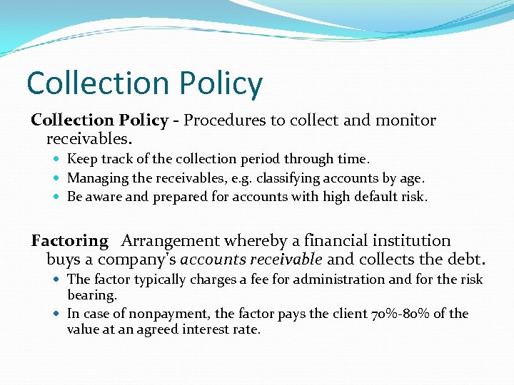 Collection Policy - Procedures to collect and monitor receivables. Keep track of the collection