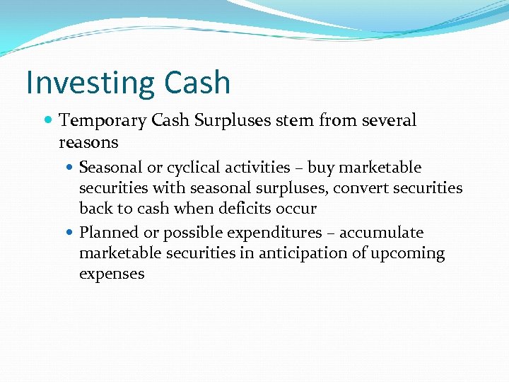 Investing Cash Temporary Cash Surpluses stem from several reasons Seasonal or cyclical activities –