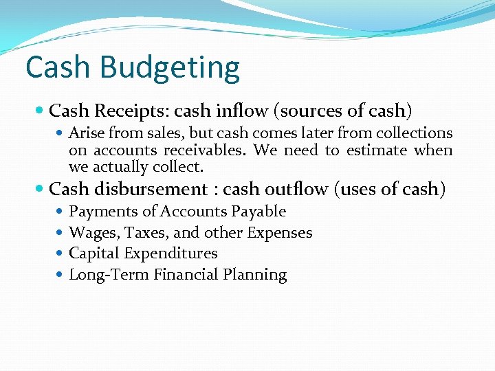 Cash Budgeting Cash Receipts: cash inflow (sources of cash) Arise from sales, but cash
