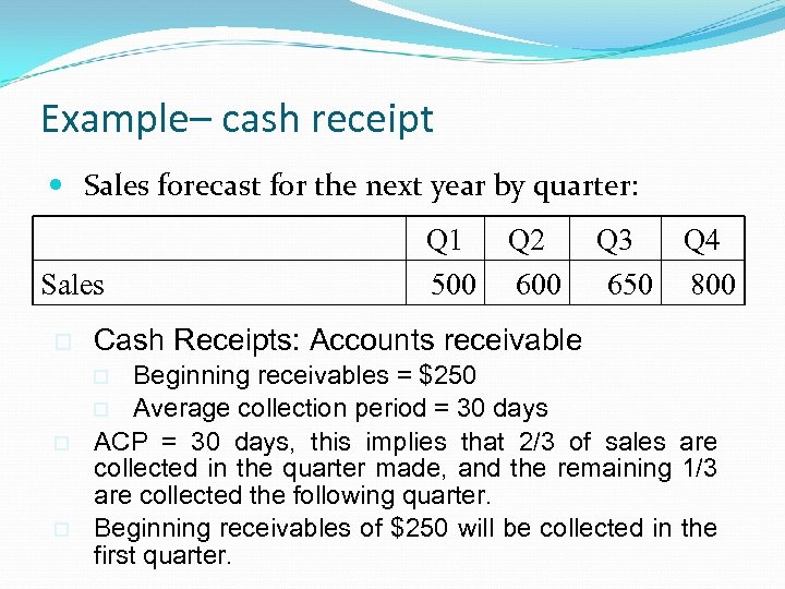 Example– cash receipt Sales forecast for the next year by quarter: Sales o o