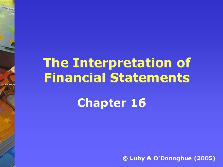The Interpretation of Financial Statements Chapter 16 © Luby & O’Donoghue (2005) 
