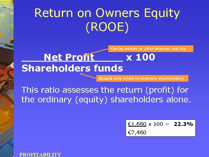 Return on Owners Equity (ROOE) Can be before or after interest and tax Net