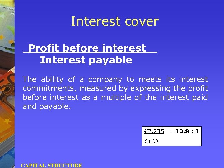 Interest cover Profit before interest Interest payable The ability of a company to meets