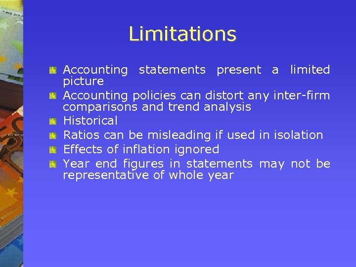 Limitations Accounting statements present a limited picture Accounting policies can distort any inter-firm comparisons