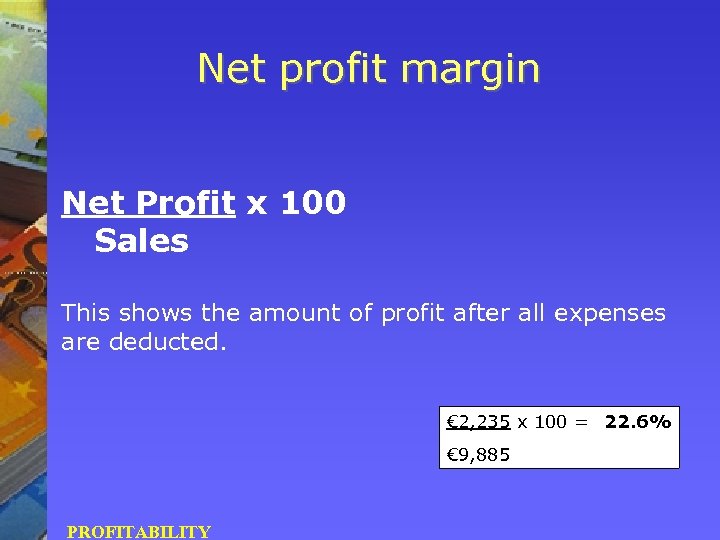 Net profit margin Net Profit x 100 Sales This shows the amount of profit