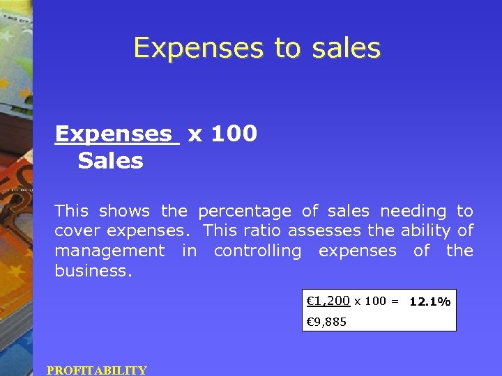Expenses to sales Expenses x 100 Sales This shows the percentage of sales needing