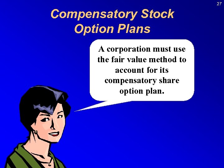 27 Compensatory Stock Option Plans A corporation must use the fair value method to