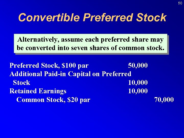 50 Convertible Preferred Stock Alternatively, assume each preferred share may be converted into seven