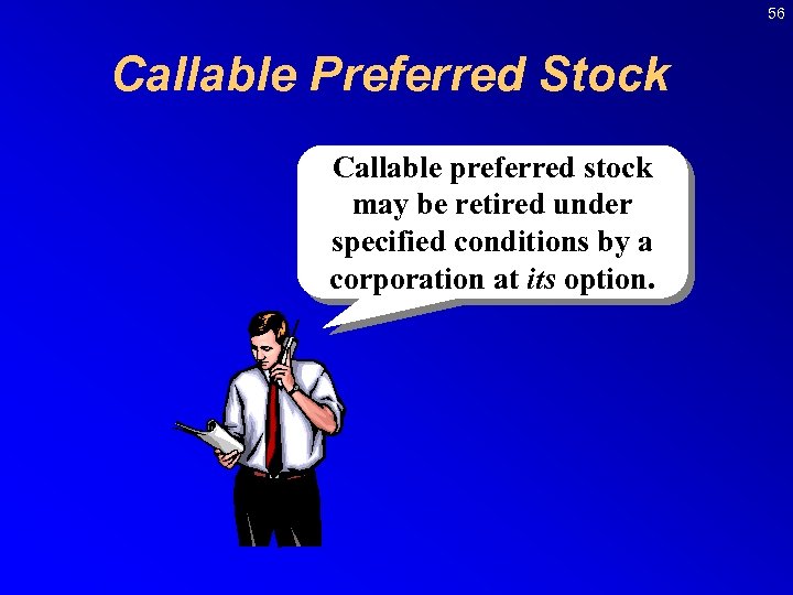 56 Callable Preferred Stock Callable preferred stock may be retired under specified conditions by