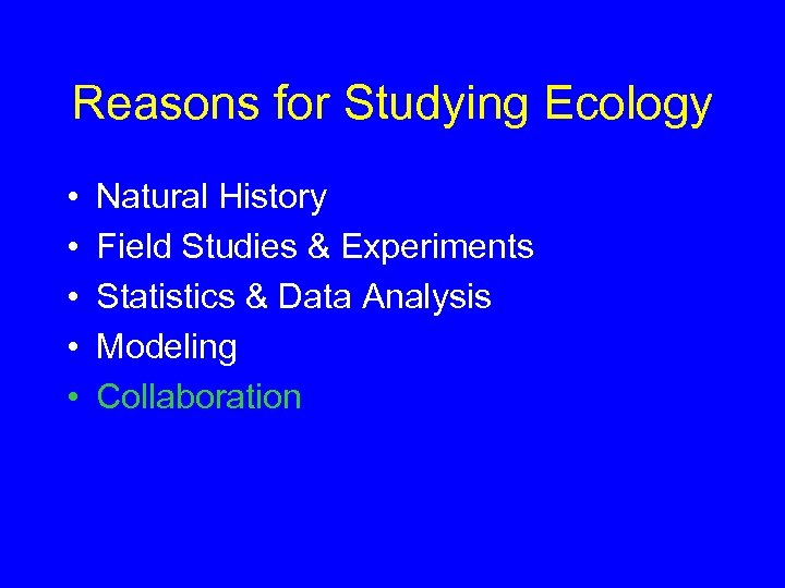 Reasons for Studying Ecology • • • Natural History Field Studies & Experiments Statistics