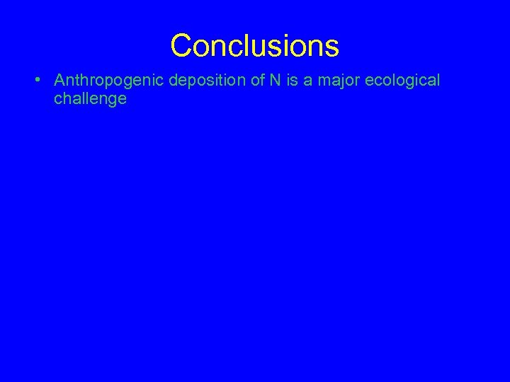 Conclusions • Anthropogenic deposition of N is a major ecological challenge 