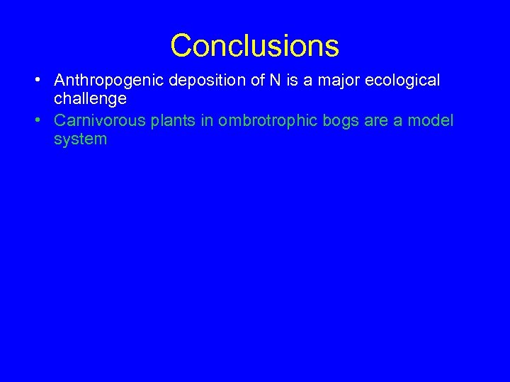 Conclusions • Anthropogenic deposition of N is a major ecological challenge • Carnivorous plants