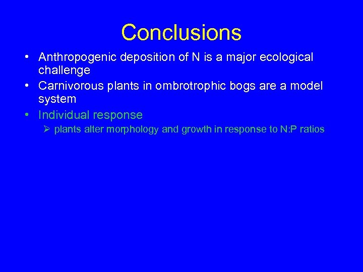 Conclusions • Anthropogenic deposition of N is a major ecological challenge • Carnivorous plants