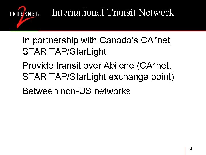 International Transit Network In partnership with Canada’s CA*net, STAR TAP/Star. Light Provide transit over