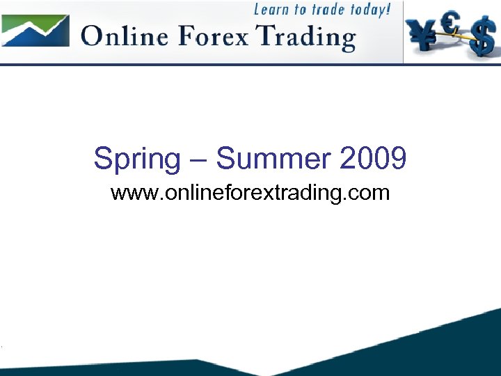 Spring – Summer 2009 www. onlineforextrading. com 