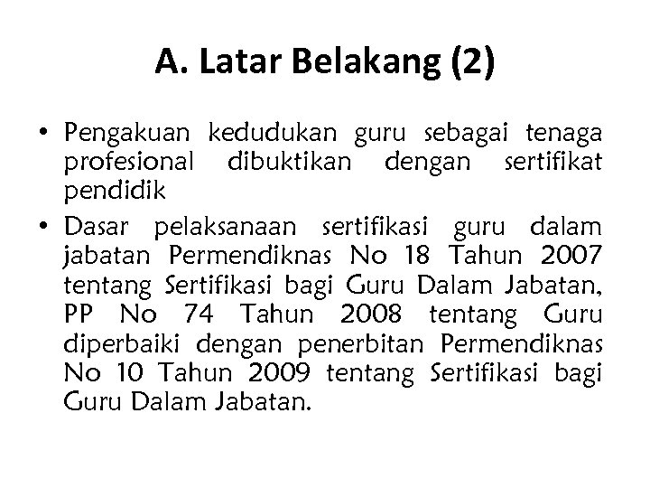 A. Latar Belakang (2) • Pengakuan kedudukan guru sebagai tenaga profesional dibuktikan dengan sertifikat