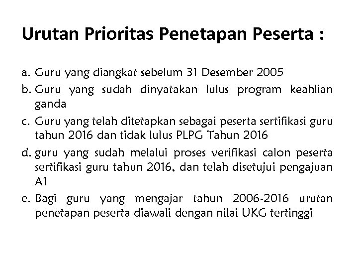 Urutan Prioritas Penetapan Peserta : a. Guru yang diangkat sebelum 31 Desember 2005 b.