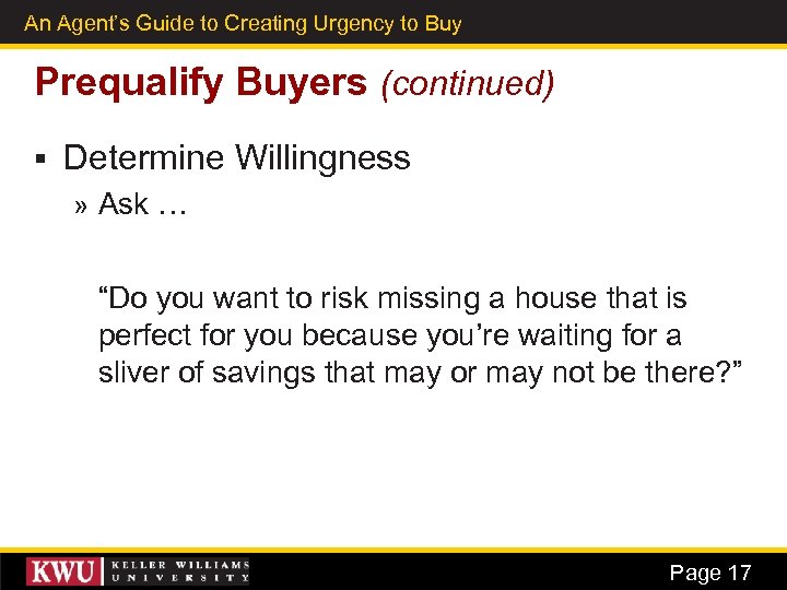 An Agent’s Guide to Creating Urgency to Buy 9 Prequalify Buyers (continued) § Determine