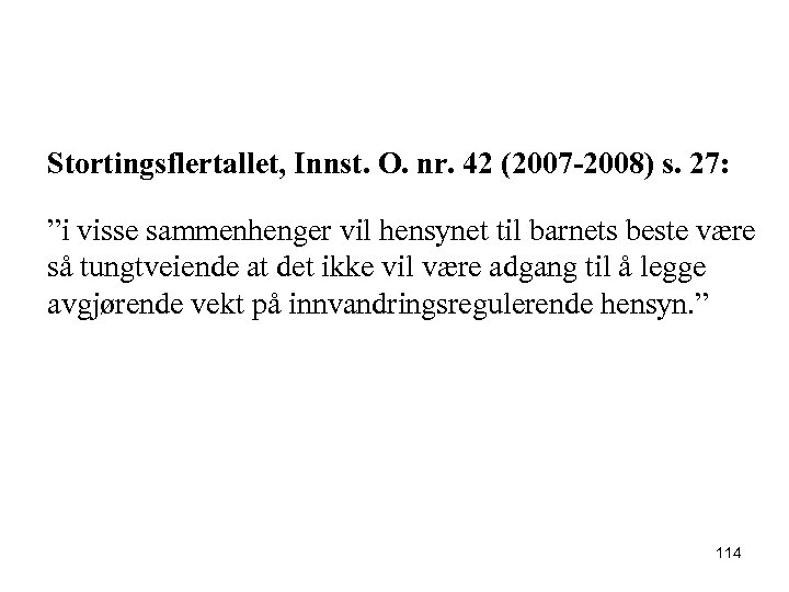 Stortingsflertallet, Innst. O. nr. 42 (2007 -2008) s. 27: ”i visse sammenhenger vil hensynet
