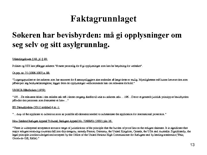 Faktagrunnlaget Søkeren har bevisbyrden: må gi opplysninger om seg selv og sitt asylgrunnlag. Utlendingsloven