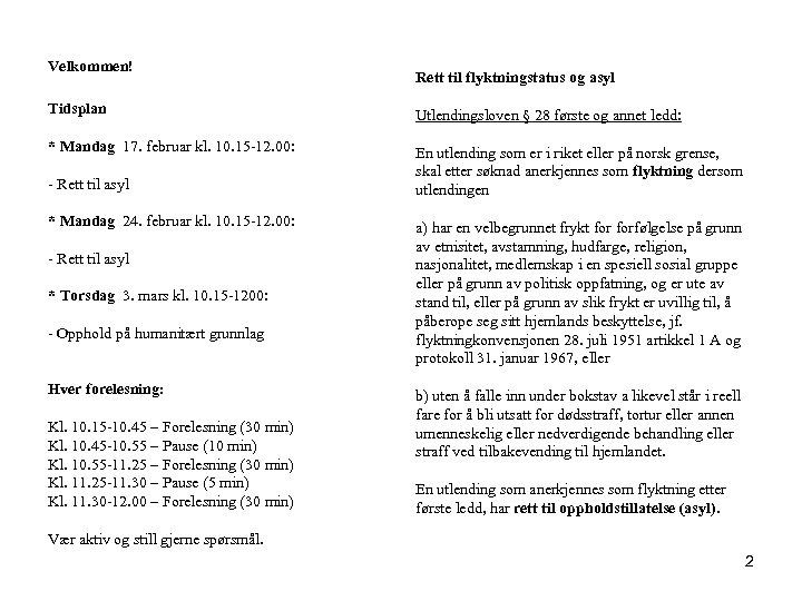 Velkommen! Rett til flyktningstatus og asyl Tidsplan Utlendingsloven § 28 første og annet ledd: