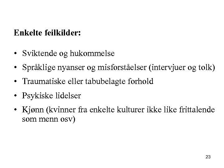 Enkelte feilkilder: • Sviktende og hukommelse • Språklige nyanser og misforståelser (intervjuer og tolk)