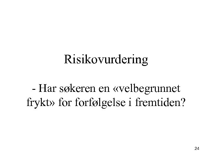 Risikovurdering - Har søkeren en «velbegrunnet frykt» forfølgelse i fremtiden? 24 
