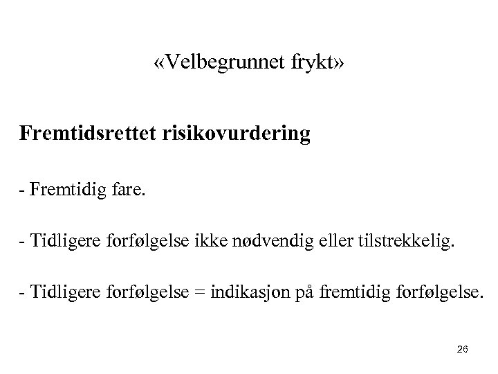  «Velbegrunnet frykt» Fremtidsrettet risikovurdering - Fremtidig fare. - Tidligere forfølgelse ikke nødvendig eller