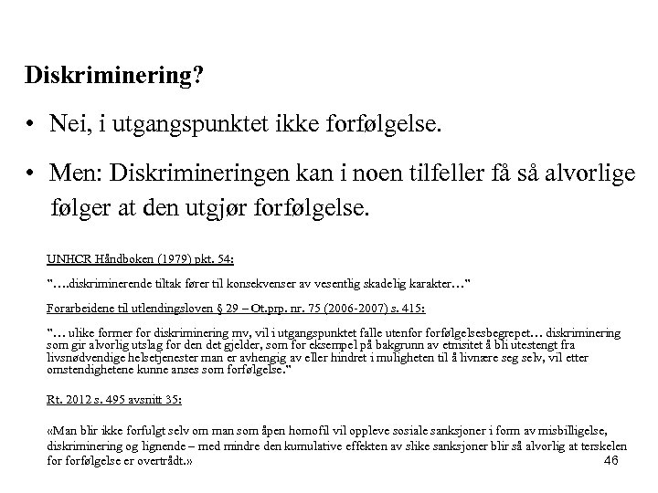 Diskriminering? • Nei, i utgangspunktet ikke forfølgelse. • Men: Diskrimineringen kan i noen tilfeller