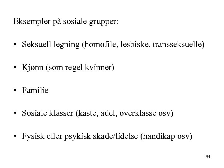 Eksempler på sosiale grupper: • Seksuell legning (homofile, lesbiske, transseksuelle) • Kjønn (som regel