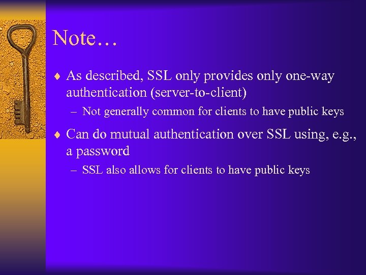 Note… ¨ As described, SSL only provides only one-way authentication (server-to-client) – Not generally