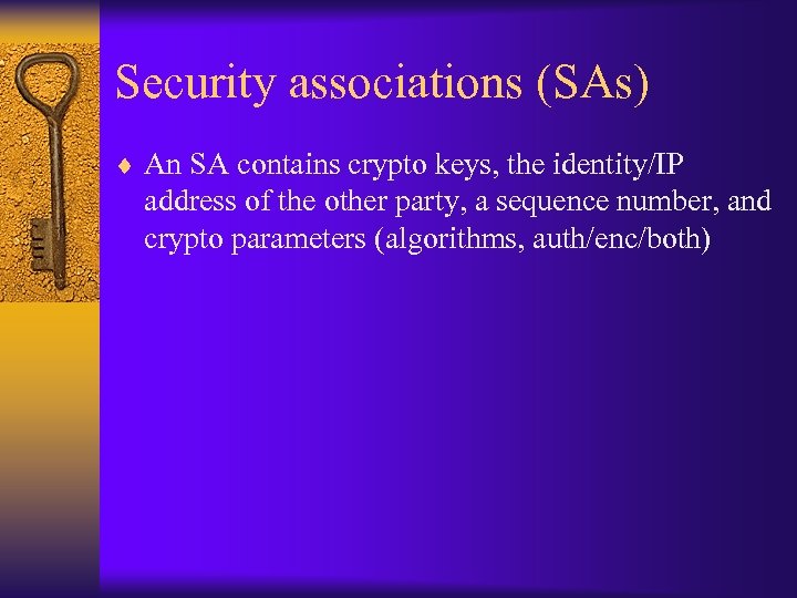 Security associations (SAs) ¨ An SA contains crypto keys, the identity/IP address of the