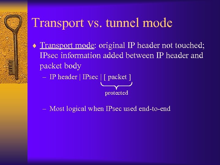 Transport vs. tunnel mode ¨ Transport mode: original IP header not touched; IPsec information