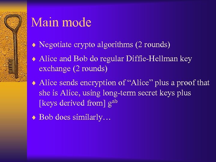 Main mode ¨ Negotiate crypto algorithms (2 rounds) ¨ Alice and Bob do regular