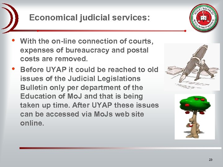 Economical judicial services: • • With the on-line connection of courts, expenses of bureaucracy