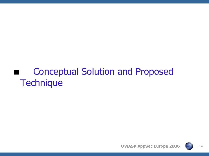 Conceptual Solution and Proposed Technique < OWASP App. Sec Europe 2006 14 