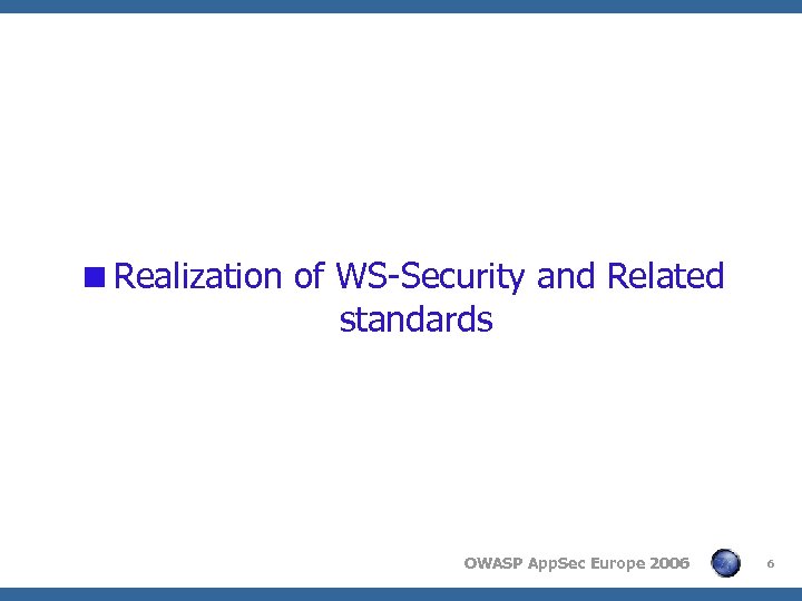 <Realization of WS-Security and Related standards OWASP App. Sec Europe 2006 6 