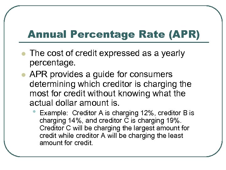 Annual Percentage Rate (APR) l l The cost of credit expressed as a yearly
