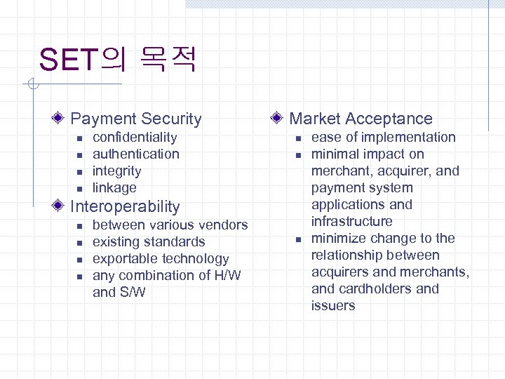 SET의 목적 Payment Security n n confidentiality authentication integrity linkage Market Acceptance n n