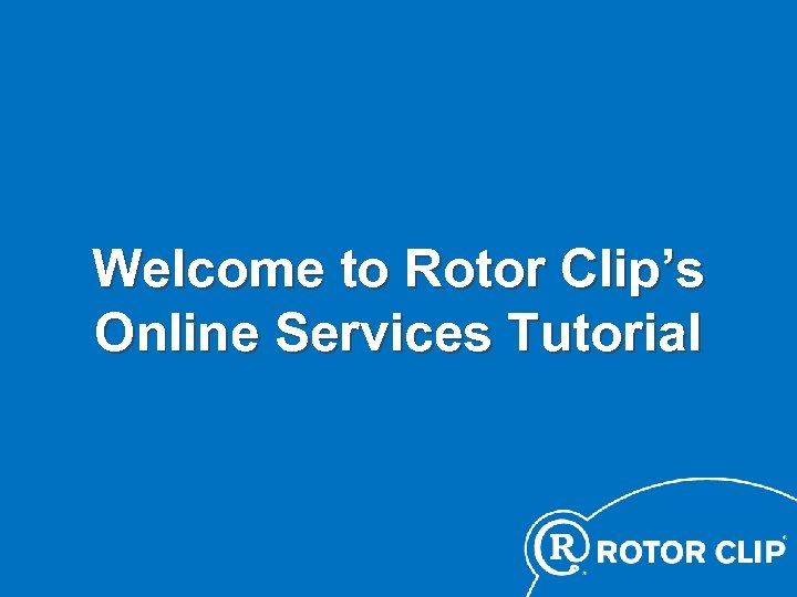 Welcome to Rotor Clip’s Online Services Tutorial 