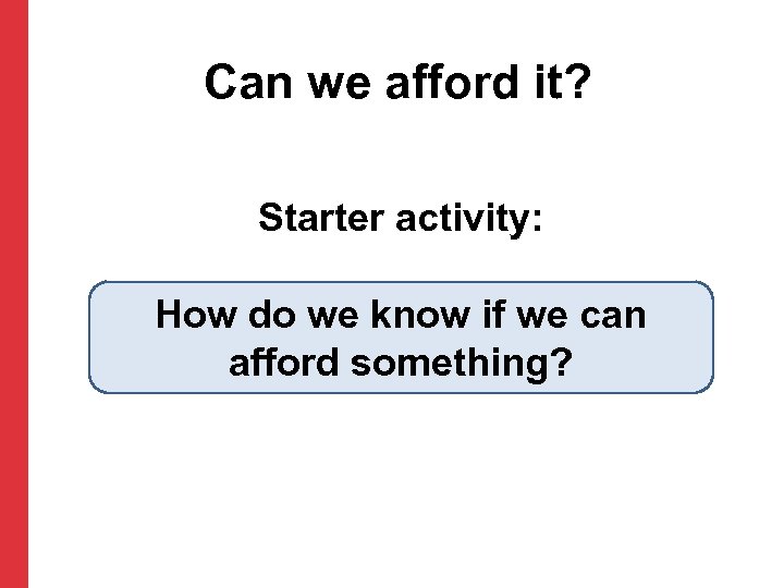 Can we afford it? Starter activity: How do we know if we can afford