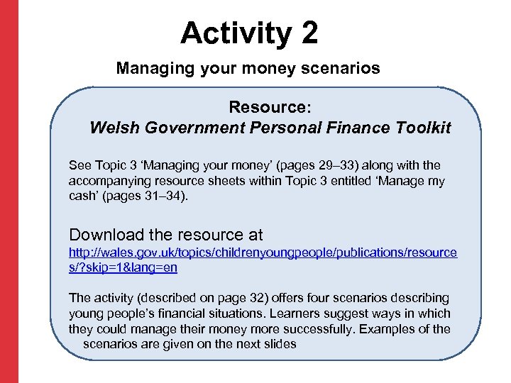 Activity 2 Managing your money scenarios Resource: Welsh Government Personal Finance Toolkit See Topic