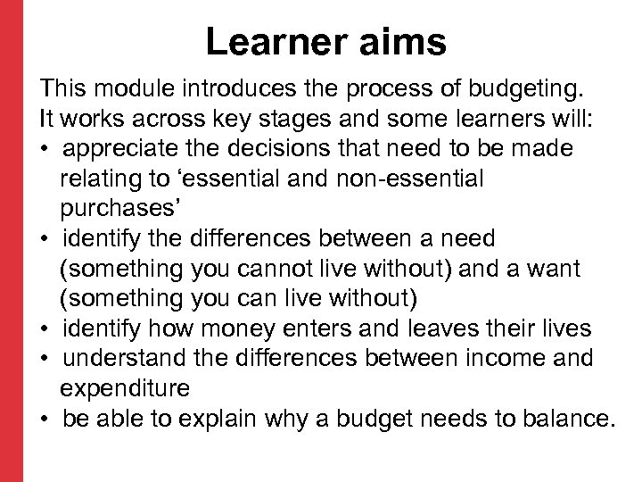 Learner aims This module introduces the process of budgeting. It works across key stages