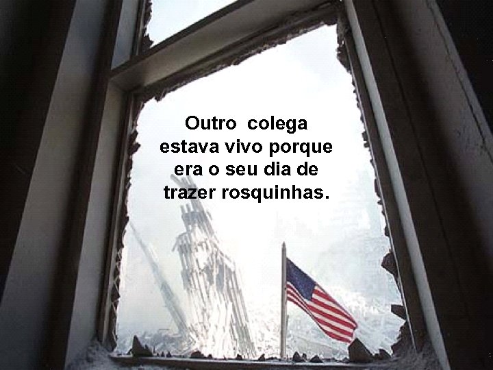 Outro colega estava vivo porque era o seu dia de trazer rosquinhas. 