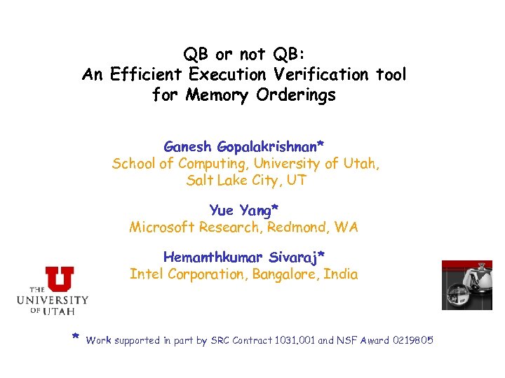 QB or not QB: An Efficient Execution Verification tool for Memory Orderings Ganesh Gopalakrishnan*