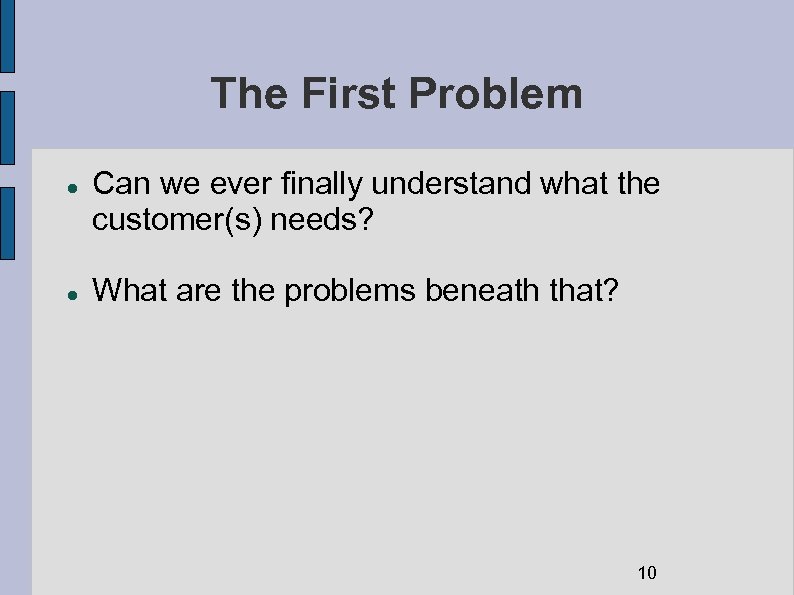 The First Problem Can we ever finally understand what the customer(s) needs? What are